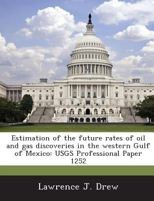 Estimation of the Future Rates of Oil and Gas Discoveries in the Western Gulf of Mexico: Usgs Professional Paper 1252 by Drew, Lawrence J.