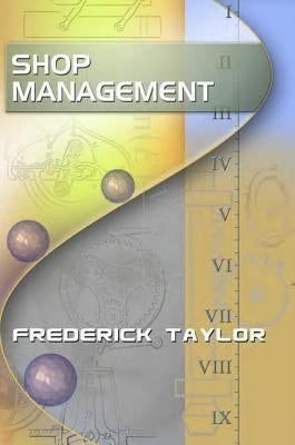 Shop Management, by Frederick Taylor by Taylor, Frederick