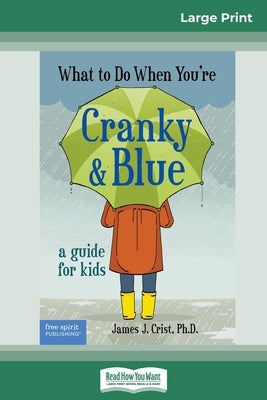 What to Do When You're Cranky and Blue: A Guide for Kids (16pt Large Print Edition) by Crist, James J.