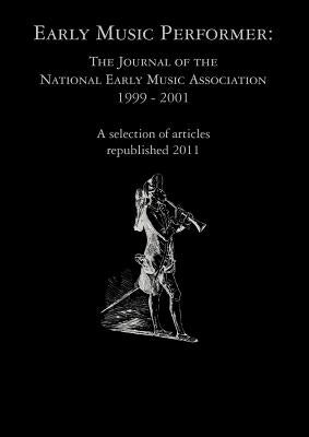 Early Music Performer: The Journal of the National Early Music Association 1999 - 2001 by Holman, Peter