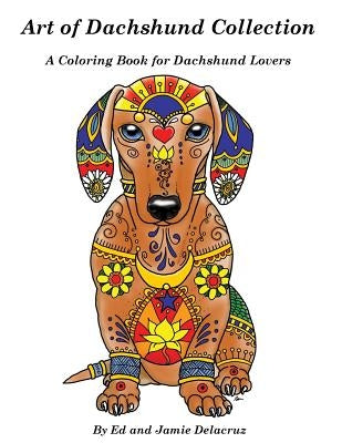 Art of Dachshund Coloring Book: Coloring book for dog lovers by Delacruz, Jamie