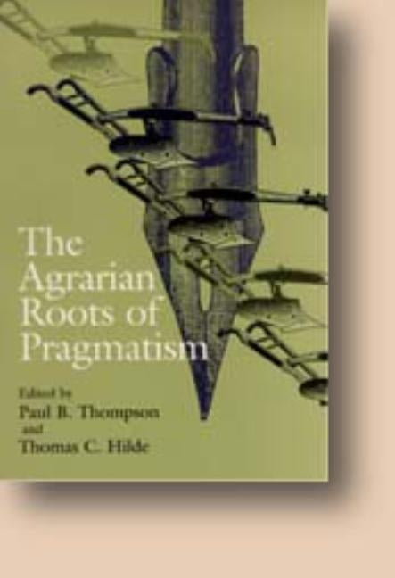 The Agrarian Roots of Pragmatism: The Failure of Long-Term Care by Thompson, Paul B.