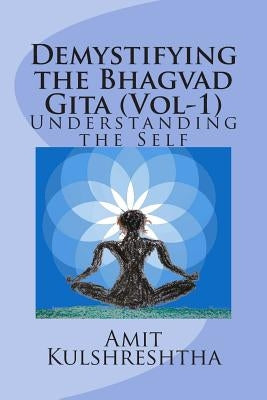 Demystifying the Bhagvad Gita: Understanding the Self by Kulshreshtha, Amit