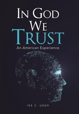 In God We Trust: An American Experience by Udeh, Ike C.
