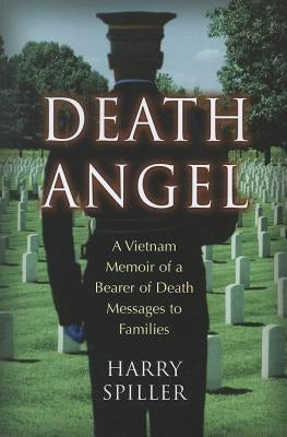 Death Angel: A Vietnam Memoir of a Bearer of Death Messages to Families by Spiller, Harry