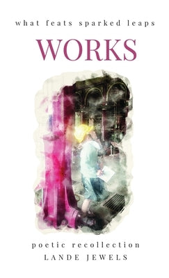 Works: The gifts of civil engineering geniuses that shaped the public works of London metropolis by Jewels, Lande