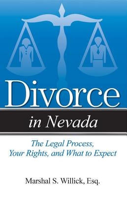 Divorce in Nevada: The Legal Process, Your Rights, and What to Expect by Willick, Marshal S.