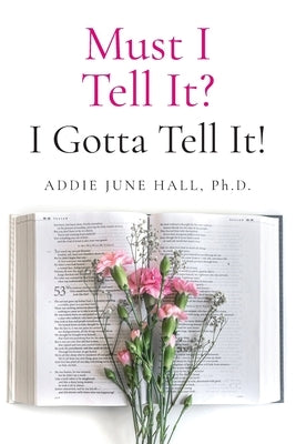 Must I Tell It? I Gotta Tell It! by Hall, Addie June