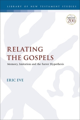 Relating the Gospels: Memory, Imitation and the Farrer Hypothesis by Eve, Eric