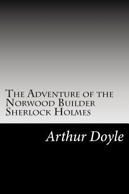 The Adventure of the Norwood Builder Sherlock Holmes: (Arthur Conan Doyle Classics Collection) by Doyle, Arthur Conan