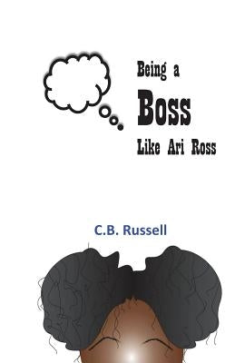 Being a Boss Like Ari Ross by Russell, C. B.
