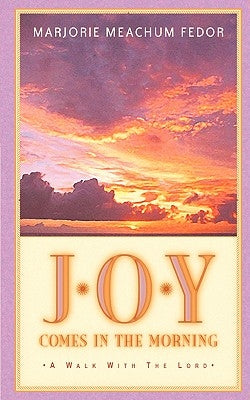 JOY Comes in the Morning: A Book for Those Waiting for the Sun to Rise by Fedor, Marjorie Meachum