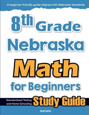 8th Grade Nebraska Math for Beginners: Standardized Testing and Home Schooling Study Guide by Eslamian, Hamid