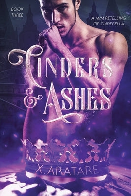 Cinders & Ashes Book 3: A Gay Retelling of Cinderella by Aratare, X.