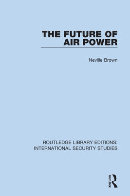 The Future of Air Power by Brown, Neville