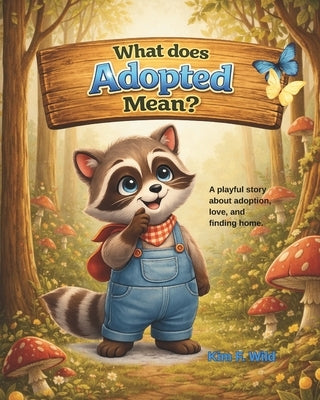 What Does Adopted Mean?: A gentle story about adoption, love, and finding home by Wild, Kim F.
