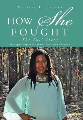 How She Fought: The Full Story by Bryant, Melissa L.