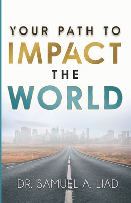 Your Path to Impact the World by Liadi, Samuel A.