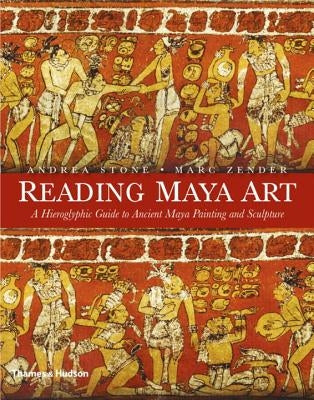 Reading Maya Art: A Hieroglyphic Guide to Ancient Maya Painting and Sculpture by Stone, Andrea
