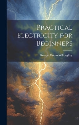 Practical Electricity for Beginners by Willoughby, George Alonzo