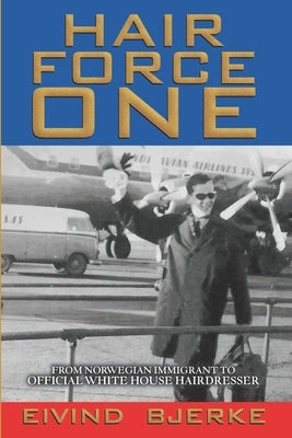 Hair Force One: From Norwegian Immigrant to Official Hairdresser for the White House by Baker, Monica