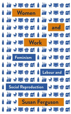 Women and Work: Feminism, Labour, and Social Reproduction by Ferguson, Susan