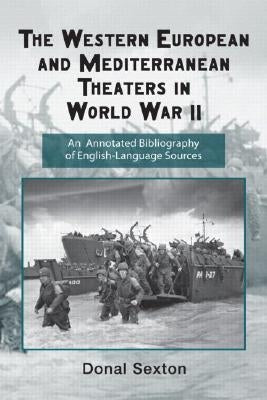 The Western European and Mediterranean Theaters in World War II: An Annotated Bibliography of English-Language Sources by Sexton, Donal