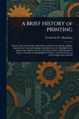 A BRIEF HISTORY of PRINTING by Hamilton, Frederick W. (Frederick Wil