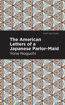 The American Letters of a Japanese Parlor-Maid by Noguchi, Yone