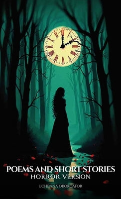 Poems and Short Stories, Horror Version by Okoroafor, Uchenna