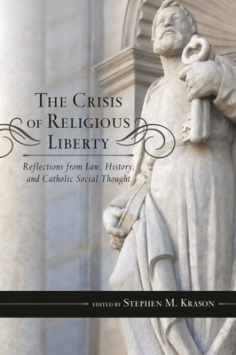 Crisis of Religious Liberty: Reflections from Law, History, and Catholic Social Thought by Krason, Stephen M.