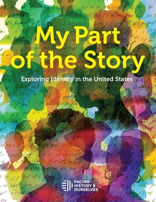 My Part of the Story: Exploring Identity in the United States by Facing History and Ourselves