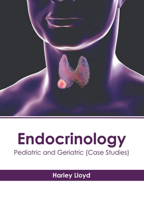 Endocrinology: Pediatric and Geriatric (Case Studies) by Lloyd, Harley