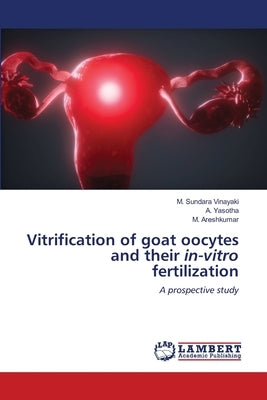 Vitrification of goat oocytes and their in-vitro fertilization by Sundara Vinayaki, M.