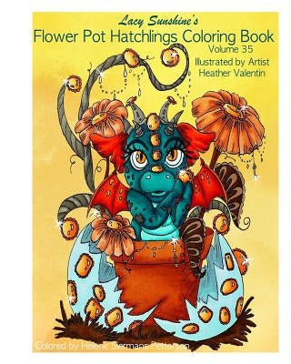 Lacy Sunshine's Flower Pot Hatchlings Coloring Book: Baby Dragons, Animal Hatchlings Volume 35 by Valentin, Heather