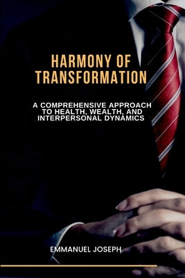 Harmony of Transformation, A Comprehensive Approach to Health, Wealth, and Interpersonal Dynamics by Joseph, Emmanuel