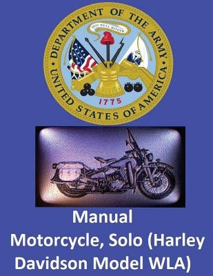 Motorcycle, Solo (Harley Davidson Model WLA) By: United States. War Department by War Department, United States