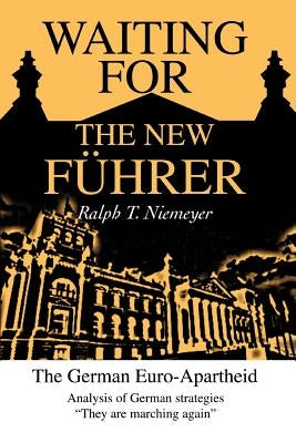 Waiting for the New Fuhrer: The German Euro-Apartheid by Niemeyer, Ralph T.