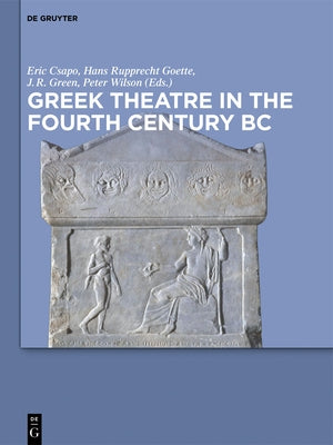 Greek Theatre in the Fourth Century BC by Csapo, Eric