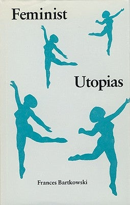 Feminist Utopias by Bartkowski, Frances