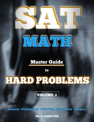 SAT Math: Master Guide To Hard Problems Volume 2: Subject Reviews... 800+ Problems... Detailed Solutions... Explained Like a Tut by Hamilton, C.