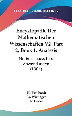 Encyklopadie Der Mathematischen Wissenschaften V2, Part 2, Book 1, Analysis: Mit Einschluss Ihrer Anwendungen (1901) by Burkhardt, H.