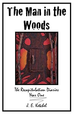 The Man in the Woods: The Recapitulation Diaries by Ketchel, J. E.