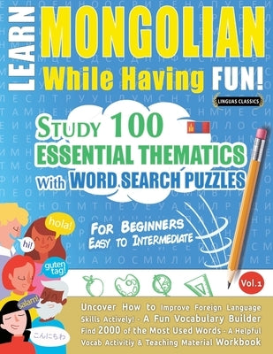 Learn Mongolian While Having Fun! - For Beginners: Easy to Intermediate - Study 100 Essential Thematics with Word Search Puzzles - Vol.1 by Linguas Classics