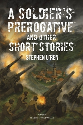 A Soldier's Prerogative and Other Short Stories by U'Ren, Stephen
