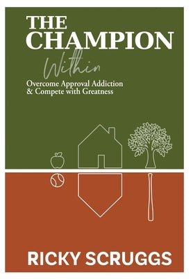 The Champion Within: Overcome Approval Addiction and Compete with Greatness by Scruggs, Ricky
