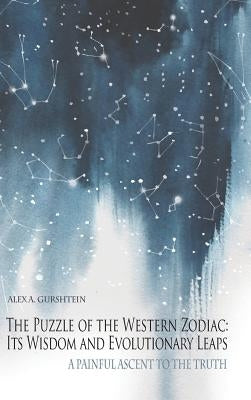 The Puzzle of the Western Zodiac: Its Wisdom and Evolutionary Leaps: A Painful Ascent to the Truth by Gurshtein, Alex a.