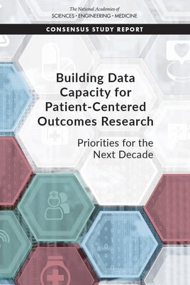 Building Data Capacity for Patient-Centered Outcomes Research: Priorities for the Next Decade by National Academies of Sciences Engineeri