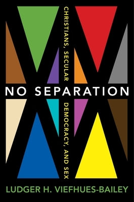 No Separation: Christians, Secular Democracy, and Sex by Viefhues-Bailey, Ludger H.