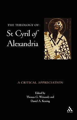 Theology of St. Cyril of Alexandria: A Critical Appreciation by Weinandy, Thomas G.